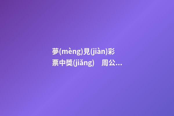 夢(mèng)見(jiàn)彩票中獎(jiǎng)　周公解夢(mèng)之夢(mèng)到彩票中獎(jiǎng)